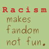 sashajwolf: text: Racism makes fandom not fun (racism not fun)