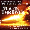mdlbear: "Sometimes it's better to light a flamethrower than to curse the darkness" - Terry Pratchett (flamethrower)